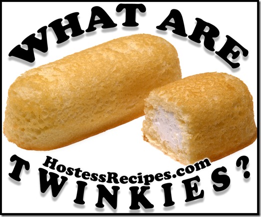 What Are Twinkies? What Are Twinkies?